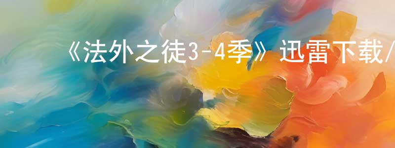 ﻿曾梅珍发布﻿《法外之徒3-4季》迅雷下载/在线观看-犯罪历史-美剧天堂